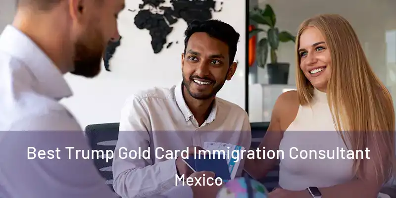 Best Trump Gold Card Immigration Consultant Mexico