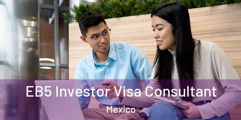 EB5 Investor Visa Consultant Mexico