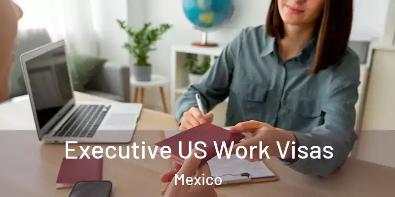 Executive US Work Visas Mexico