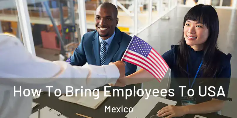 How To Bring Employees To USA Mexico