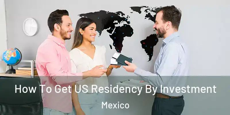 How To Get US Residency By Investment Mexico