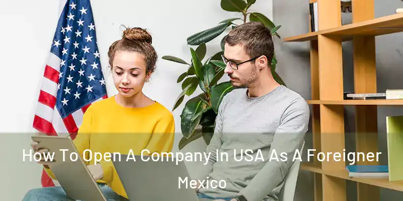 How To Open A Company In USA As A Foreigner Mexico
