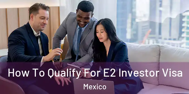 How To Qualify For E2 Investor Visa Mexico