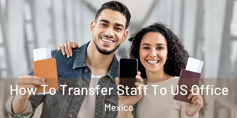 How To Transfer Staff To US Office Mexico