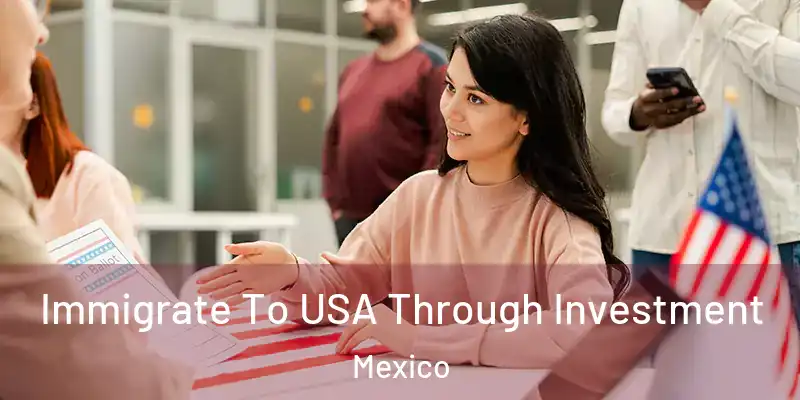Immigrate To USA Through Investment Mexico
