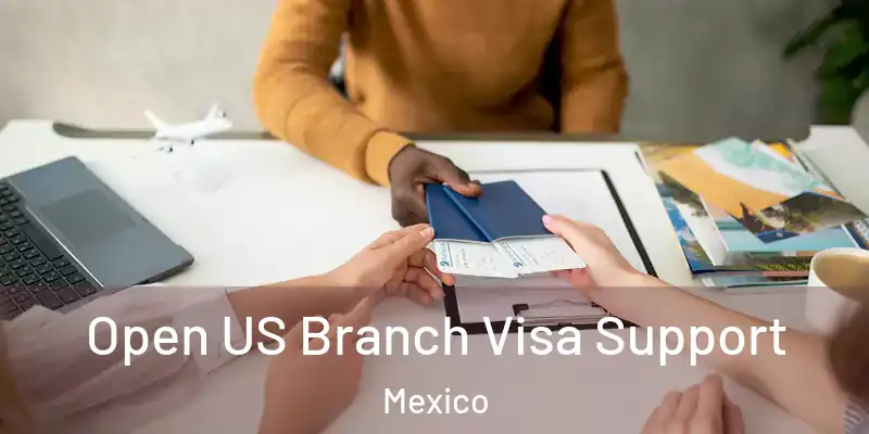 Open US Branch Visa Support Mexico