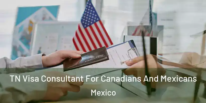 TN Visa Consultant For Canadians And Mexicans Mexico