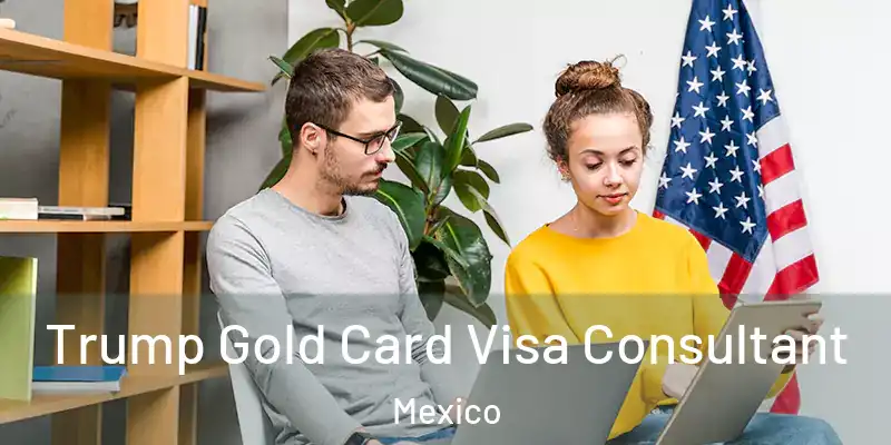 Trump Gold Card Visa Consultant Mexico