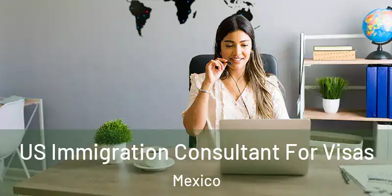 US Immigration Consultant For Visas Mexico
