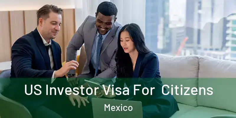 US Investor Visa For Citizens Mexico