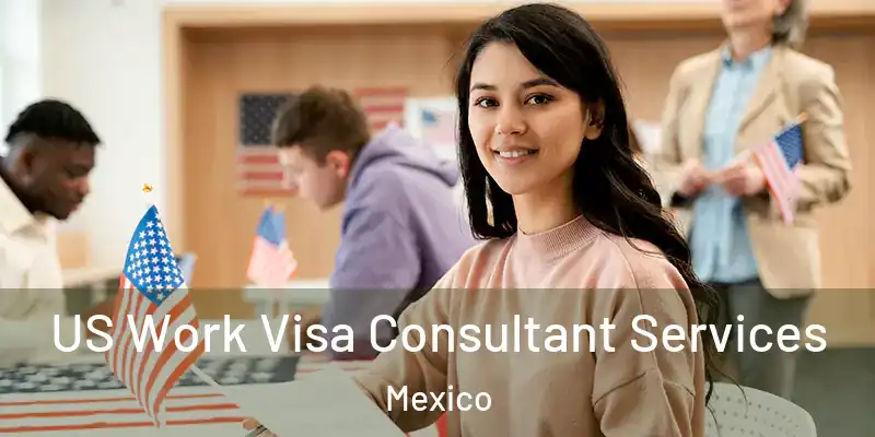 US Work Visa Consultant Services Mexico